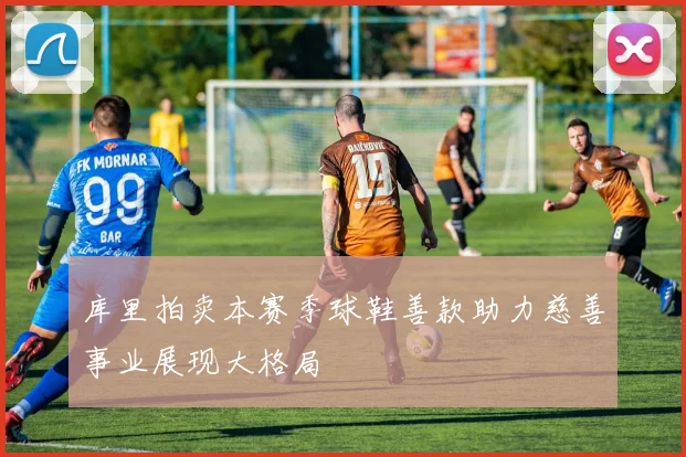 库里拍卖本赛季球鞋善款助力慈善事业展现大格局